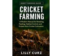 CRICKET FARMING: A Modern Manual for Breeding, Feeding, Habitat Control, and Protein-Rich Cricket Cultivation.