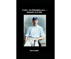 Cricket the Philadelphia story . . . Mitchell's XI of 1895