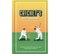 Cricket's Most Legendary International Matches: 20 Iconic Cricket Matches That Have Gone Down In History (Fun-Filled Cricket Books For The Whole Family)