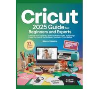 Cricut 2025 Guide for Beginners and Experts: A Complete Illustrated Masterclass to Master Cricut Maker 3, Explore 3, Joy Xtra, & Design Space - ... Customize, and Sell Crafts with Confidence