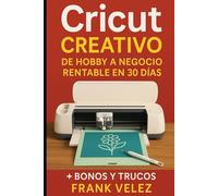 Cricut Creativo: De Hobby a Negocio Rentable en 30 Días
