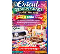 Cricut Design Space Maestria 2026+: Guía a todo color para imprimir y luego recortar, pegatinas, etiquetas, regalos personalizados y 50+ proyectos fáciles para cada máquina