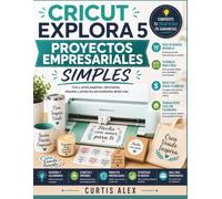 CRICUT EXPLORA 5 PROYECTOS EMPRESARIALES SIMPLES: Cree y venda pegatinas, calcomanías, etiquetas y productos personalizados desde casa