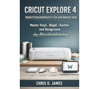 CRICUT EXPLORE 4 BENUTZERHANDBUCH FÜR ANFÄNGER 2026: Master-Vinyl-, Bügel-, Karton- und Designraum ohne Materialverschwendung