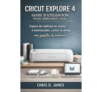 CRICUT EXPLORE 4 GUIDE D'UTILISATION POUR DÉBUTANTS 2026: Espace de maîtrise en vinyle, à thermocoller, carton et design sans gaspiller de matériaux