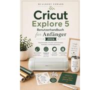 Cricut Explore 5 Benutzerhandbuch für Anfänger 2026: Vinylschneiden, Drucken und Schneiden, Aufkleber und Basteltechniken