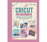 Cricut for Beginners: A Complete Step-by-Step Guide to Mastering Cricut Machines, Projects, and Design Space-Perfect for New Crafters (The CutCraft Series)