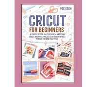 Cricut for Beginners: A Complete Step-by-Step Guide to Mastering Cricut Machines, Projects, and Design Space-Perfect for New Crafters (The CutCraft Series)