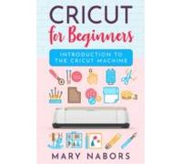 Cricut For Beginners. Introduction To The Cricut Machine (ebook)
