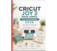 CRICUT JOY 2 MADE SIMPLE FOR BEGINNERS 2026: Vinyl Cutting, DIY Stickers and Personalized Craft Creations