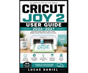 CRICUT JOY 2 USER GUIDE 2026-2027: The Complete Step-by-Step Reference for Mastering Every Feature, Tool, and Project on Your Smart Cutting Machine