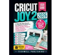 CRICUT JOY 2 USER GUIDE 2026: A Step-By-Step Manual for Beginners & Seniors to Master Design Space, Smart Materials, Projects, Hidden Features, Troubleshooting & Crafting Hacks