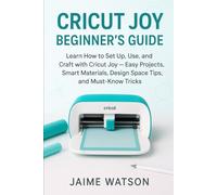Cricut Joy Beginner’s Guide: Learn How to Set Up, Use, and Craft with Cricut Joy - Easy Projects, Smart Materials, Design Space Tips, and Must-Know Tricks (CraftSmart Cricut Series)