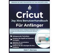 Cricut Joy Xtra Benutzerhandbuch Für Anfänger: Lernen Sie Design Space, Intelligente Materialien Und Erstellen Sie Atemberaubende Kunstwerke Wie Ein Profi