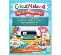 Cricut Maker 4 für absolute Anfänger 2026: Schritt-für-Schritt-Anleitung für Designbereiche, Aufkleber, Vinyl-Aufkleber, HTV-T-Shirts, Karten, Fehlerbehebung und visuelle Bastelanleitung