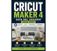 Cricut Maker 4 Guía del Usuario 2026-2027: Aprende a Dominar Todas las Funciones y Técnicas: El Manual Definitivo para Sacar el Máximo Rendimiento y Crear Obras Increíbles Paso a Paso