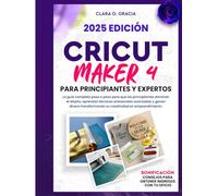 CRICUT MAKER 4 PARA PRINCIPIANTES Y EXPERTOS: La guía completa paso a paso para que los principiantes dominen el diseño, aprendan técnicas artesanales ... su creatividad en emprendimiento.