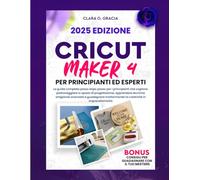 CRICUT MAKER 4 PER PRINCIPIANTI ED ESPERTI: La guida completa passo dopo passo per i principianti che vogliono padroneggiare lo spazio di ... la creatività in imprenditorialità