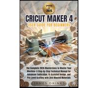 CRICUT MAKER 4 USER GUIDE FOR BEGINNERS 2026: The Complete 2026 Masterclass to Master Your Machine: A Step-by-Step Technical Manual for Advanced ... Pro-Level Crafting with Zero Wasted Materials