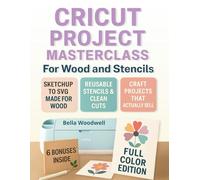 Cricut Project Masterclass for Wood and Stencils: The Complete Guide to SVG Design with SketchUp, Cricut Maker 3 & 4 Wood Projects, Reusable Stencils & Seamless Cutting- from Beginner Crafter to Pro M