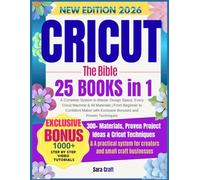 CRICUT • The Bible: 25 Books in 1. A Complete System to Master Design Space, Every Cricut Machine & All Materials. From Beginner to Confident Maker with Exclusive Bonuses and Proven Techniques
