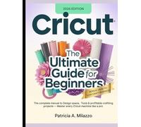 CRICUT: The Ultimate Guide for Beginners: The Complete Manual to Design Space, Tools & Profitable Crafting Projects - Master Every Cricut Machine Like a Pro. (SmartUser Pro Series)