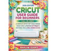 CRICUT User Guide for Beginners [All-in-One]: A Complete Step-by-Step Visual Manual, Design Space & Profitable DIY Projects, Mastering Tools & Small Business Success