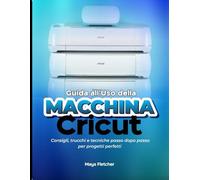 CRICUT UTENTE MACCHINA GUIDA: Suggerimenti, trucchi e tecniche passo dopo passo per Progetti Perfetti