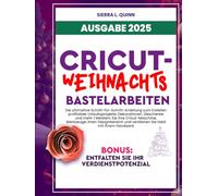 CRICUT-WEIHNACHTSBASTELARBEITEN: Die ultimative Schritt-für-Schritt-Anleitung zum Erstellen profitabler Urlaubsprojekte, Dekorationen, Geschenke und ... und verdienen Sie Geld mit Ihrem