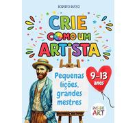 Crie como um Artista. Pequenas lições, grandes mestres: Um recurso didático de educação criativa com exercícios de desenho e cor inspirados nos grandes mestres (Inside Art - Edição portuguesa)