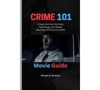 CRIME 101 MOVIE GUIDE: A Deep Dive into the Rules, Psychology, and Hidden Meanings of Crime 101 (2026)