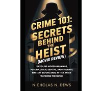 Crime 101: Secrets Behind the Heist: Unveiling Hidden Meanings, Psychological Depths, and Cinematic Mastery Before and After Watching the Movie