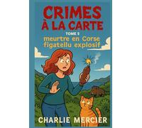 CRIME À LA CARTE Tome 5 : Meurtre en Corse - Figatellu explosif: Un polar drôle, pétillant et dépaysant, à savourer avec une bonne assiette de fromage de brebis ! (CRIMES À LA CARTE)