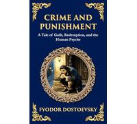 Crime and Punishment: Dostoevsky's Exploration of Guilt, Redemption, and Justice (Deluxe Hardbound Edition)