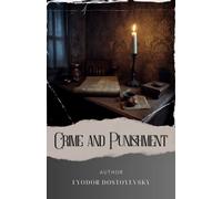 Crime and Punishment: Raskolnikov's Dilemma. A Thrilling Journey through Guilt and Punishment. The Original Classic (annotated)