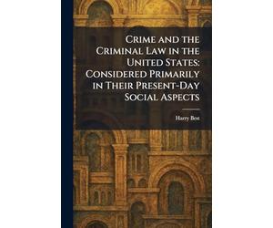 Crime and the Criminal Law in the United States: Considered Primarily in Their Present-Day Social Aspects