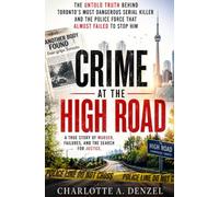 Crime at the High Road: The Untold Truth Behind Toronto's Most Dangerous Serial Killer and the Police Force That Almost Failed to Stop Him