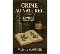 CRIME AU NATUREL - TOME 3 : L’OMBRE DU DIGITALIS: Manipulation douce, dépendance physiologique, rituel toxique et revanche millimétrée : Violette soigne les déséquilibres… à sa façon.