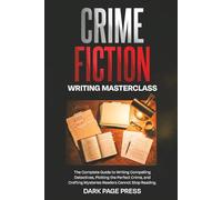 Crime Fiction Writing Masterclass: The Complete Guide to Writing Compelling Detectives, Plotting the Perfect Crime, and Crafting Mysteries Readers Cannot Stop Reading (Writing Masterclass Series)