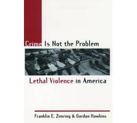 [Crime is Not the Problem: Lethal Violence in America] (By: Franklin E. Zimring) [published: June, 1999]