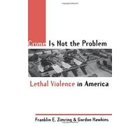 Crime Is Not the Problem: Lethal Violence in America (Studies in Crime and Public Policy) by Franklin E. Zimring (1999-05-27)