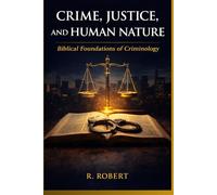 Crime, Justice, and Human Nature: Biblical Foundations of Criminology
