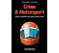 Crime & motorsport. Fatti e misfatti nel mondo delle corse (Grandi corse su pista strada e rallies)