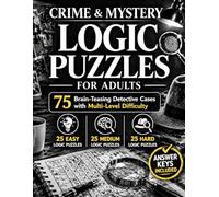 Crime & Mystery Logic Puzzles for Adults: 75 Brain-Teasing Detective Cases with Multi-Level Difficulty - Easy, Medium & Hard Logic Grid Puzzles with Answer Keys Included