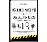 CRIME SCENE: A Beginner's Field Manual (Criminology, Criminal Profiling, Serial Killers, Forensics Psychology)