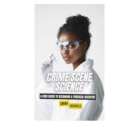 Crime Scene Science: A Kids Guide to Becoming a Forensic Scientist