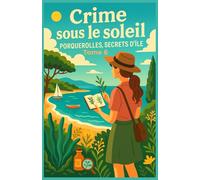Crime sous le soleil - Tome 6 : Porquerolles, secrets d’île: Amateurs de cosy, passionnés de récits d’île, d’enquêtes douces et de secrets dissimulés dans des paysages de cartes postales
