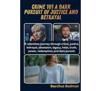 Crime101ADarkPursuitofJustice and Betrayal: ARelentless Journey Through Crime, Justice, Betrayal, Obsession, Legacy, Heist, Truth, Power, Redemption, And Dark Pursuit
