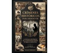 Crímenes Históricos para Resolver: 10 enigmas históricos de la humanidad donde tú eres el detective