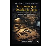 Crímenes que desafían la lógica: Casos reales, evidencias contradictorias y el punto ciego de la investigación (Expedientes Reales)